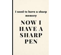 I used to have a sharp memory. Now I have a sharp pen: Funny Gift Notebook Journal for Friends and Family