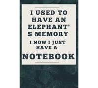 I Used To Have An Elephant's Memory. Now I Just Have aNotebook: Funny Gift Notebook Journal, Gift For Seniors, Co-workers, Friends and Family, 120 Pages, 6x9 inches