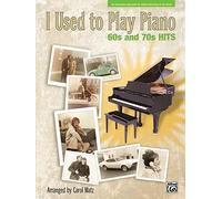 I Used to Play Piano 60s and 70s: 60s and 70s Hits: An Innovative Approach for Adults Returning to the Piano