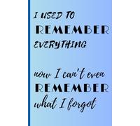 I used to remember everything now I can't even remember what I forgot: Funny gift notebook journal, for friends and family