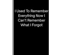 I Used to Remember Everything Now I Can't Remember What I Forgot: Funny Gift Notebook Journal For Friends and Family