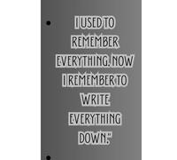 I used to remember everything. Now I remember to write everything down."