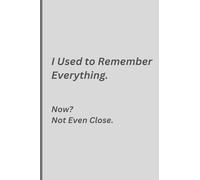 I Used to Remember Everything. Now? Not Even Close: A Funny Lined Notebook for Forgetful Adults, Busy Minds, and All the Things You’ll Definitely Forget Again