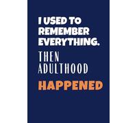 I Used To Remember Everything, Then Adulthood Happened: 6” x 9” Journal Notebook, 120 pages. Great humour gift for husband, coworkers, colleagues, friends, men, and family