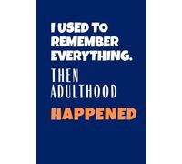 I Used To Remember Everything, Then Adulthood Happened: 6” x 9” Journal Notebook, 120 pages. Great humour gift for husband, coworkers, colleagues, friends, men, and family