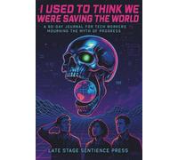 I Used to Think We Were Saving the World: A 60-Day Journal for Tech Workers Mourning the Myth of Progress