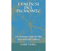 I VALDESI DEL PIEMONTE: Un romanzo ispirato alla vera lotta dei Valdesi (Testimonianze di Fede - italian version)