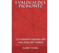 I VALDESI DEL PIEMONTE: Un romanzo ispirato alla vera lotta dei Valdesi (Testimonianze di Fede - italian version)