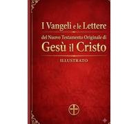 I Vangeli e le Epistole soppressi del Nuovo Testamento originale di Gesù Cristo: ILLUSTRATO