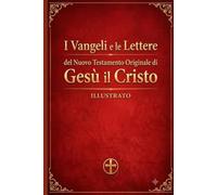 I Vangeli e le Epistole soppressi del Nuovo Testamento originale di Gesù Cristo: ILLUSTRATO