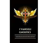 I VANGELI GNOSTICI: La saggezza segreta delle Scritture di Nag Hammadi e gli insegnamenti nascosti di Tommaso, Maria Maddalena, Filippo, la Verità e altri (Italian Edition) (Serie Saggezza Celeste)