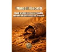 I Vangeli Nascosti. I testi proibiti che hanno riscritto la storia del cristianesimo primitivo (STORIA 360: STORIA ANTICA E CIVILTÀ)