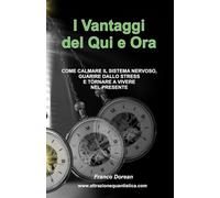 I Vantaggi del Qui e Ora: COME CALMARE IL SISTEMA NERVOSO, GUARIRE DALLO STRESS E TORNARE A VIVERE NEL PRESENTE (Il Codice Interiore)