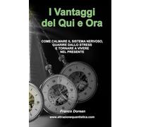 I Vantaggi del Qui e Ora: COME CALMARE IL SISTEMA NERVOSO, GUARIRE DALLO STRESS E TORNARE A VIVERE NEL PRESENTE (Il Codice Interiore)