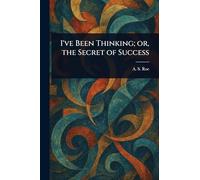 I’ve Been Thinking; or, the Secret of Success