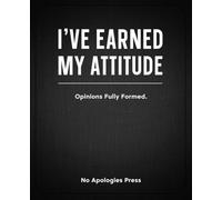 I’ve Earned My Attitude: A Funny Wide-Ruled Notebook for Adults Who Trust Their Judgment
