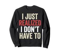 I’ve Just Realized I Don’t Have To Funny Meme Free Will Sudadera