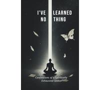 I’ve learned nothing: Confessions of a Spiritually Exhausted Seeker