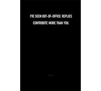 I’ve Seen Out-of-Office Replies Contribute More Than You: Funny Workplace Insult Notebook - 120 Page Lined Office Gag Gift Journal