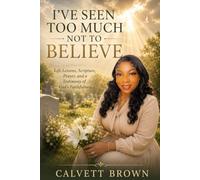 I’ve Seen Too Much Not to Believe: Life Lessons, Scripture, Prayer, and a Testimony of God’s Faithfulness
