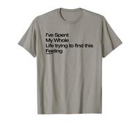 I’ve Spent My Whole Life Trying To Find This Feeling Camiseta