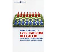 I veri padroni del calcio. Così il potere e la finanza hanno conquistato il calcio mondiale (Serie bianca)