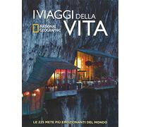I viaggi della vita. Le 225 mete più emozionanti del mondo. Ediz. illustrata (I grandi libri di National Geographic)
