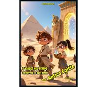 I Viaggi di Matteo e i suoi Amici nell'Antico Egitto: Letture di Storie Fantasy tra Magia Mistero Amicizia e Coraggio un'idea regalo di Natale o ... (I Viaggi nel Tempo di Matteo e i suoi Amici)