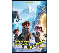 I Viaggi nel Tempo di Matteo e i suoi Amici nell'Era Glaciale: Letture di Storie Fantasy di Magia Mistero Amicizia e Coraggio un'idea regalo di Natale ... Bambini e Ragazzi 9 10 11 12 13 14 15 anni