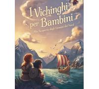 I Vichinghi per Bambini - Alla Scoperta degli Uomini del Nord!: Storia, Avventure e Curiosità sugli Uomini del Nord - Perfetto per i Bambini Curiosi dai 6 ai 12 Anni