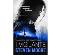 I, Vigilante: When Prey Becomes Predator: 1 (The Alexandria Ridley Vigilante Thriller Series)