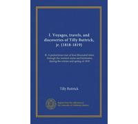 I. Voyages, travels, and discoveries of Tilly Buttrick, jr. (1818-1819): II. A pedestrious tour of four thousand miles, through the western states and territories, during the winter and spring of 1818