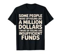 I Wake Up Like Insufficient Funds Not Millions - Camiseta