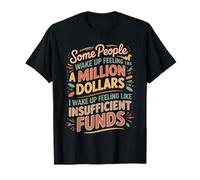 I Wake Up Like Insufficient Funds Not Millions - Camiseta