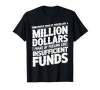 I Wake Up Like Insufficient Funds Not Millions - Camiseta