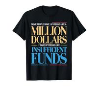 I Wake Up Like Insufficient Funds Not Millions - Camiseta