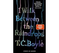 I walk between the Raindrops. Stories | T. C. Boyle