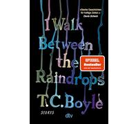 I Walk Between the Raindrops: Storys | 'Boyle hält uns in seinen Kurzgeschichten den Spiegel vor.' Nadine Kreuzahler, rbb