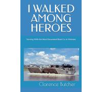 I WALKED AMONG HEROES: Serving With the Most Decorated Boat Co. in Vietnam