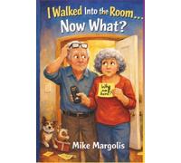 I Walked Into the Room… Now What?: Senior Laughs, Memory Mishaps & Everyday Adventures