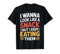 I Wanna Look Like A Snack But I Keep Eating Them - Camiseta