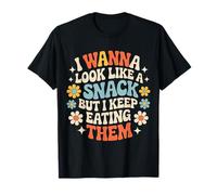 I Wanna Look Like A Snack But I Keep Eating Them - Camiseta