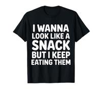 I Wanna Look Like A Snack But I Keep Eating Them - Camiseta