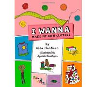 I Wanna Make My Own Clothes by Clea Hantman (2006-06-06)