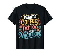 I Want A Coffee A Tattoo and A Vacation - Camiseta