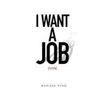 I Want a Job: What Actually Works in Today's Job Market: A Recruiter's Guide