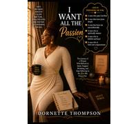I Want All the Passion: The Journey of a Woman Who Refused to Settle, Stopped Shrinking, and Kept Believing in the Love She Prayed For