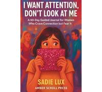 I Want Attention, Don’t Look at Me: 60-Day Guided Journal for Women Who Crave Connection but Fear It