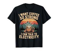 I Want Coffee So Strong I Can Talk To Electricity Camiseta
