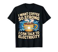 I Want Coffee So Strong I Can Talk To Electricity |- Camiseta